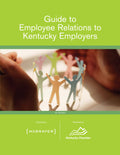 Guide to Employee Relations for Kentucky Employers - 1st Ed.